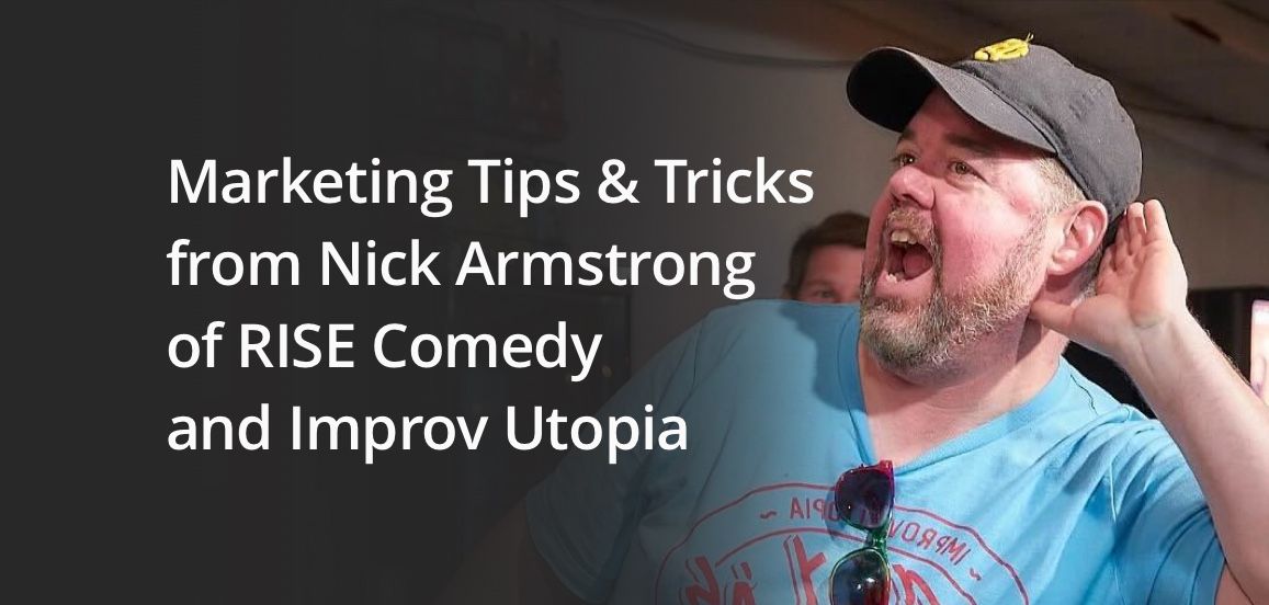 Building a Successful Comedy Theater: Marketing Tips & Tricks
from Nick Armstrong 
of RISE Comedy 
and Improv Utopia